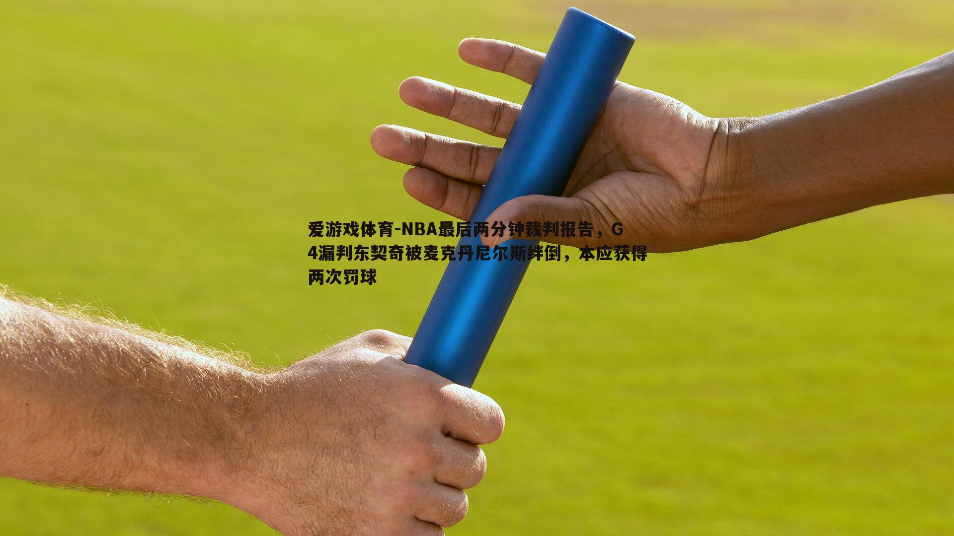 NBA最后两分钟裁判报告，G4漏判东契奇被麦克丹尼尔斯绊倒，本应获得两次罚球