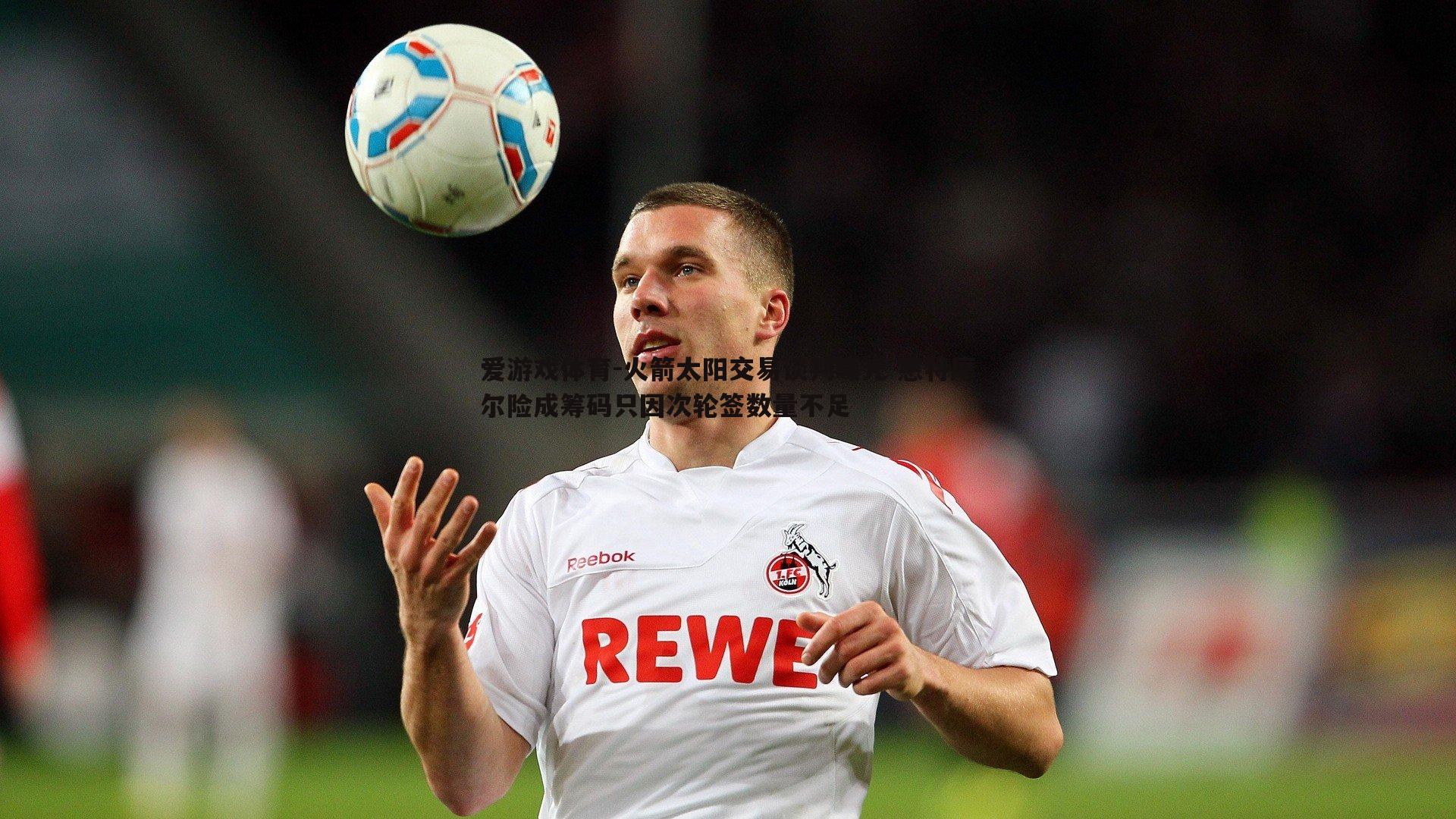 火箭太阳交易谈判曝光 惠特摩尔险成筹码只因次轮签数量不足