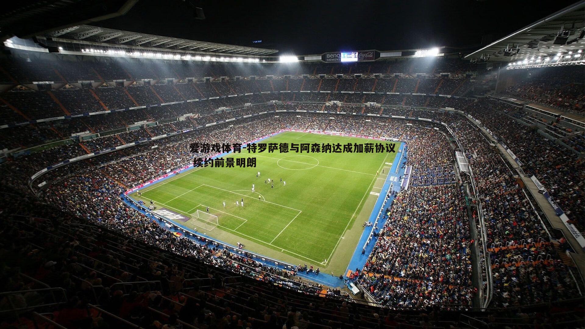 特罗萨德与阿森纳达成加薪协议 续约前景明朗