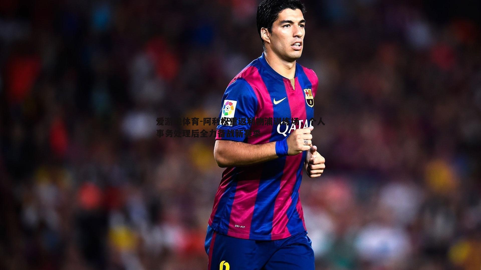 阿利松重返利物浦训练场，个人事务处理后全力备战新赛季